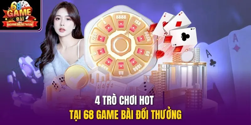 4 trò chơi hot tại 68 game bài đổi thưởng