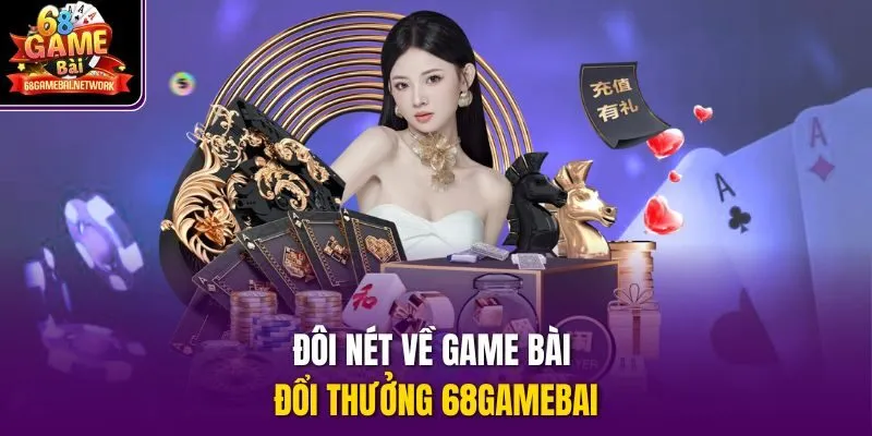 Đôi nét về game bài đổi thưởng 68Gamebai
