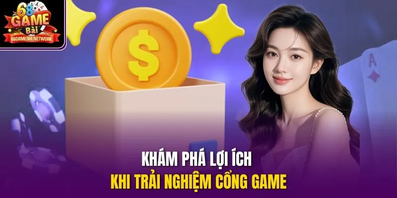Khám phá lợi ích khi trải nghiệm cổng game