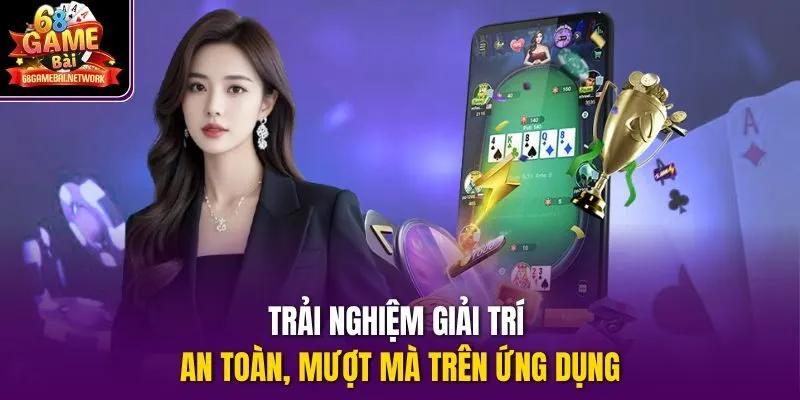 Trải nghiệm giải trí an toàn, mượt mà trên ứng dụng